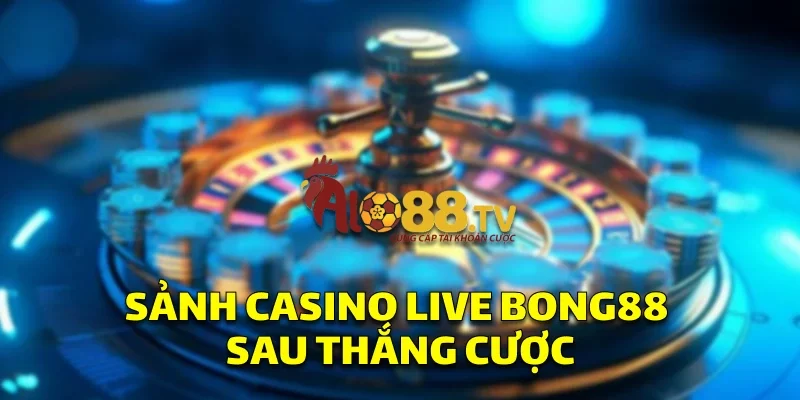 Sảnh casino live Bong88 sau thắng cược